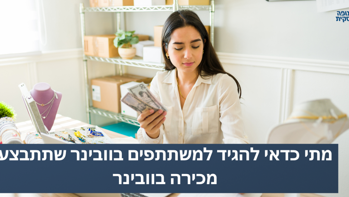מתי כדאי להגיד למשתתפים בוובינר שמוכרים משהו?