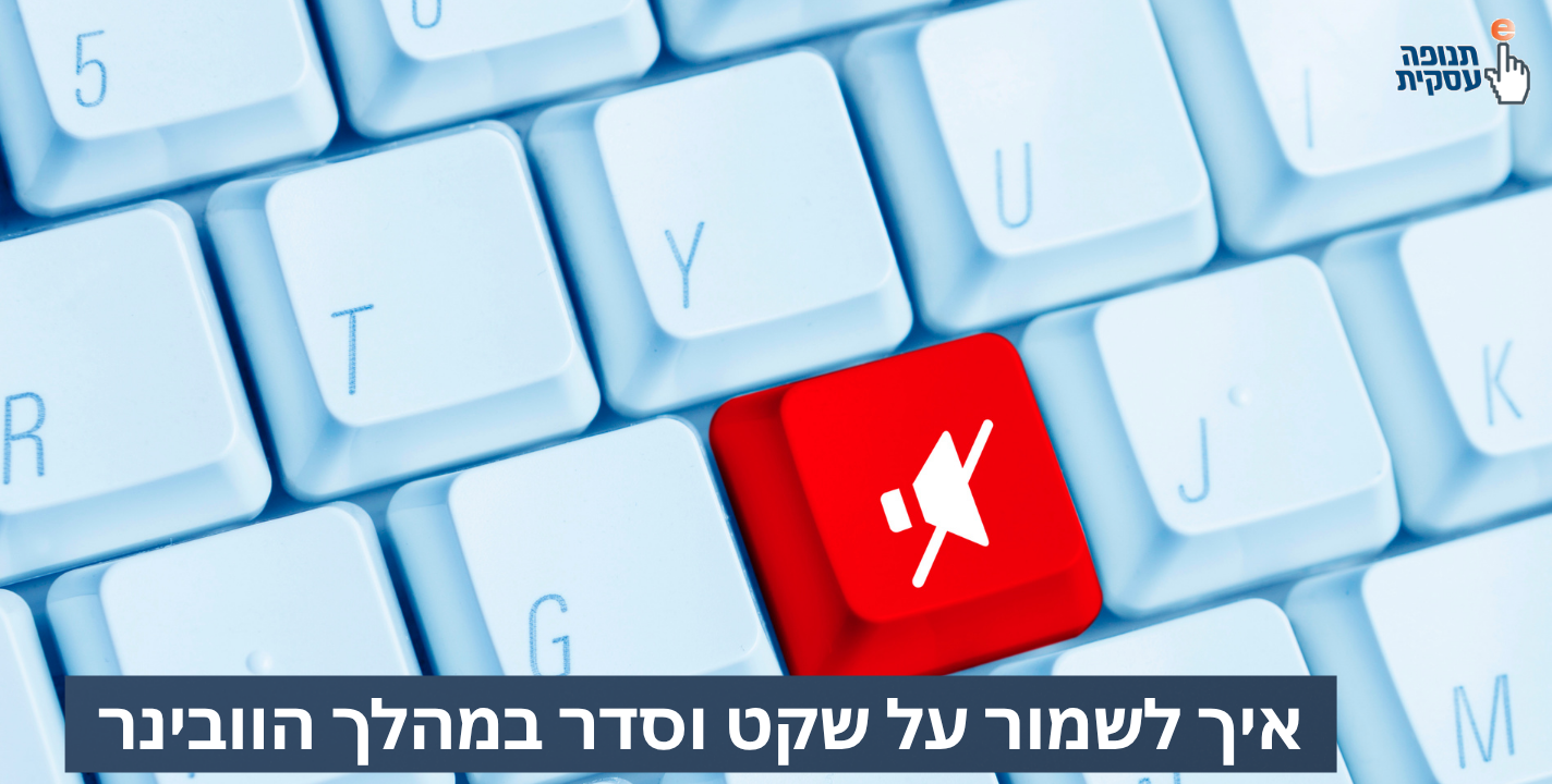 איך לשמור על שקט וסדר בזמן הוובינר?
