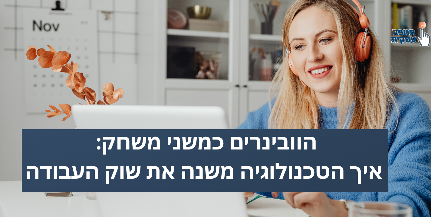 הוובינרים כמשני משחק: איך הטכנולוגיה משנה את שוק העבודה