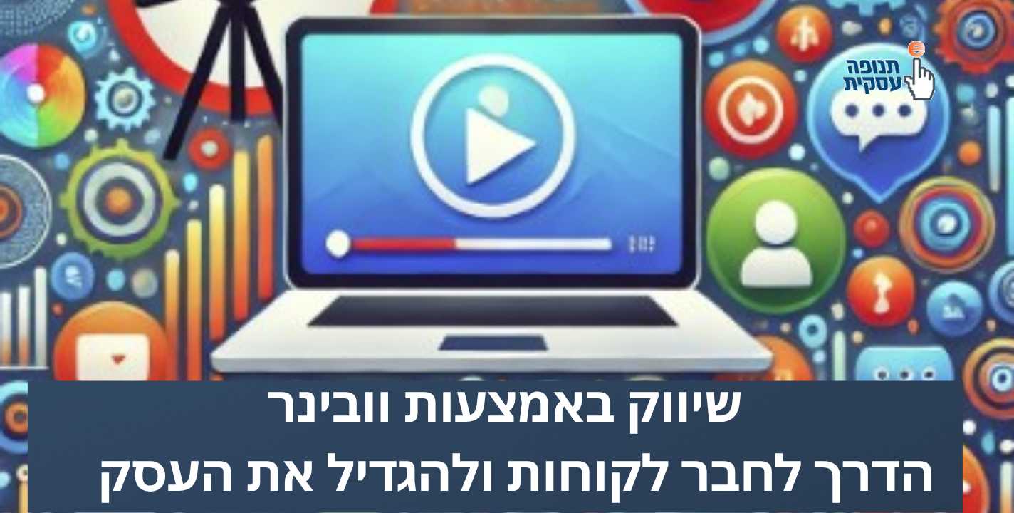 שיווק באמצעות וובינר – הדרך לחבר לקוחות ולהגדיל את העסק